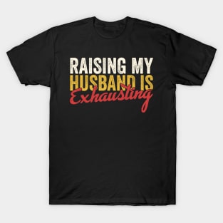 Raising my Husband is Exhausting T-Shirt